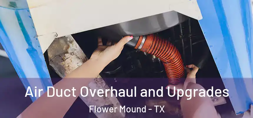 Air Duct Overhaul and Upgrades Flower Mound - TX