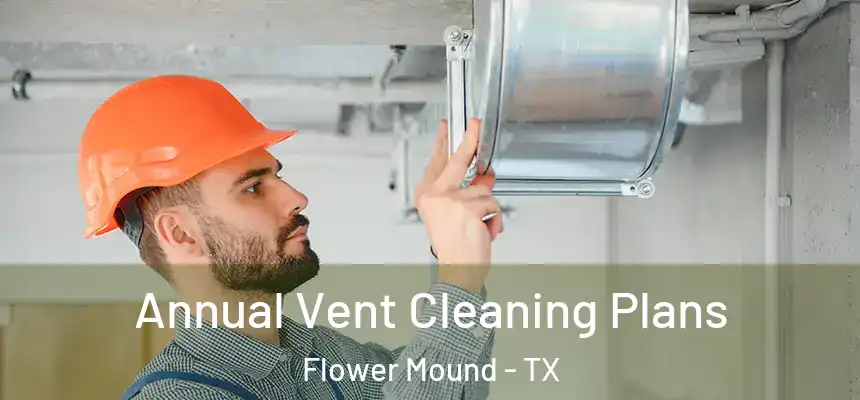  Annual Vent Cleaning Plans Flower Mound - TX