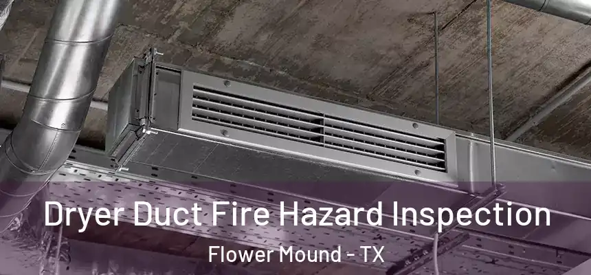 Dryer Duct Fire Hazard Inspection Flower Mound - TX