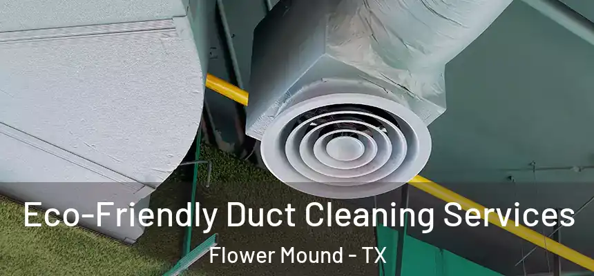  Eco-Friendly Duct Cleaning Services Flower Mound - TX