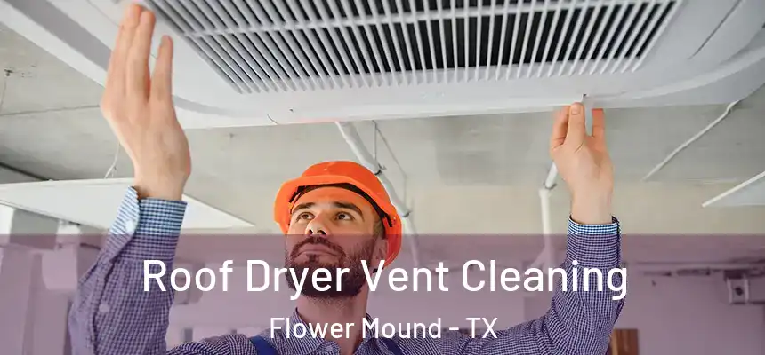 Roof Dryer Vent Cleaning Flower Mound - TX